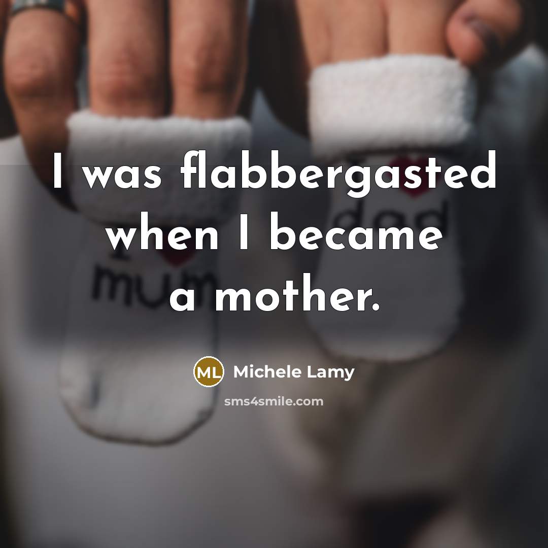 “I was flabbergasted when I became a mother.” quote by Michele Lamy