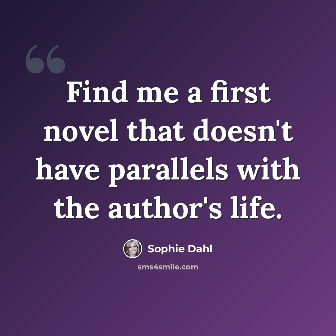 “Find me a first novel that doesn't have parallels with the author's life.” quote by Sophie Dahl