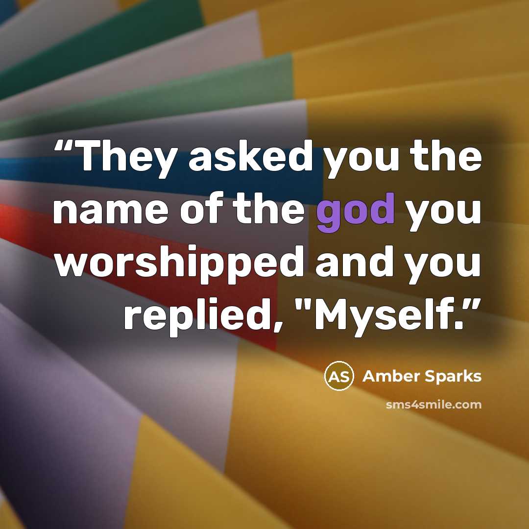 “They asked you the name of the god you worshipped and you replied, "Myself.” quote by Amber Sparks