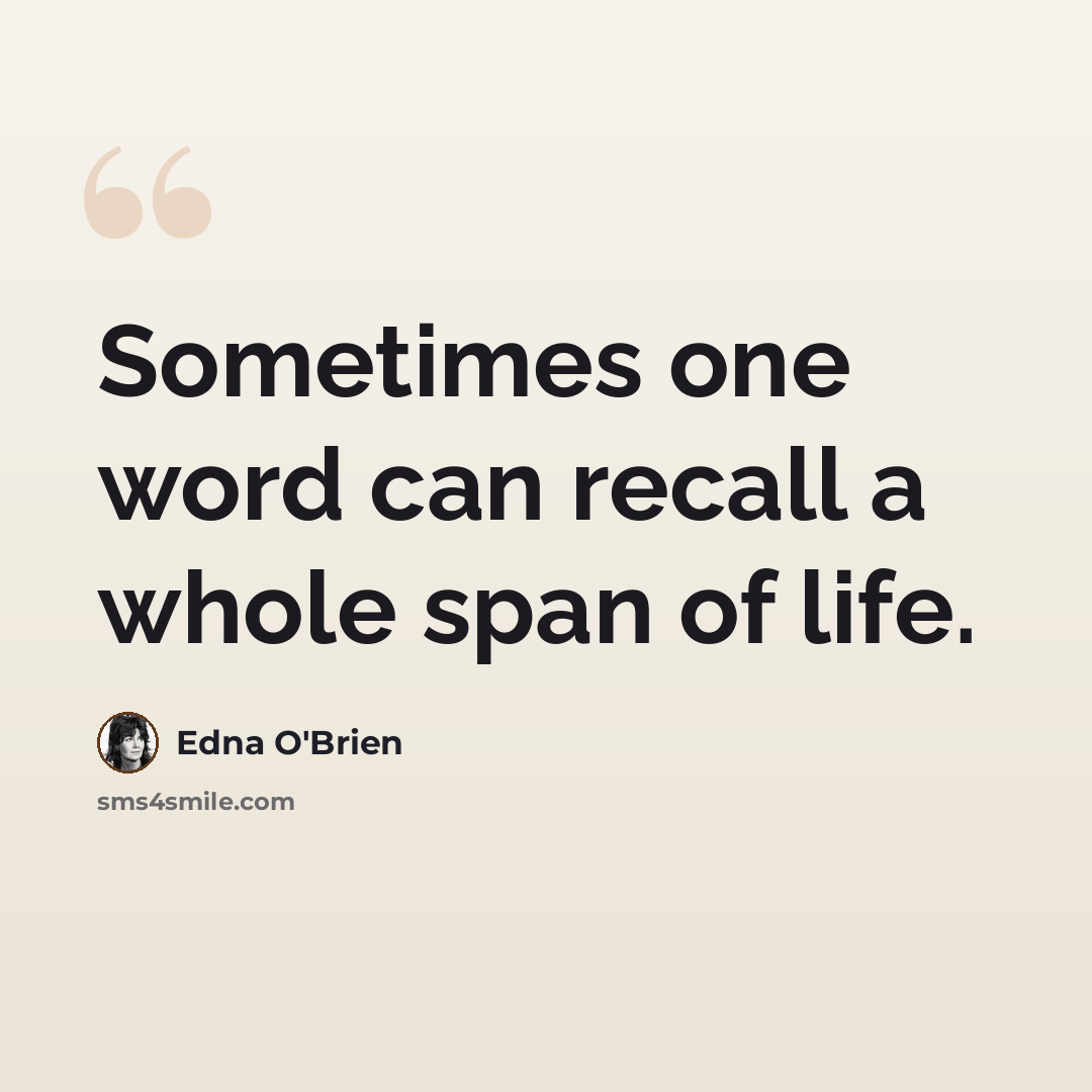 “Sometimes one word can recall a whole span of life.” quote by Edna O'Brien