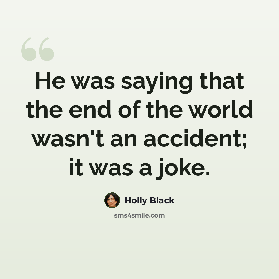 “He was saying that the end of the world wasn't an accident; it was a joke.” quote by Holly Black