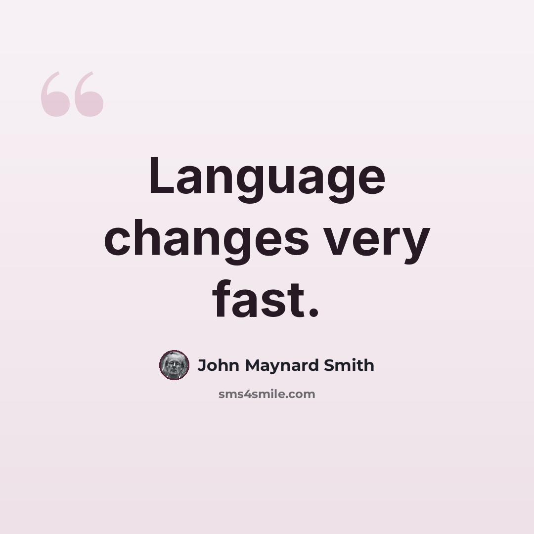 “Language changes very fast.” quote by John Maynard Smith
