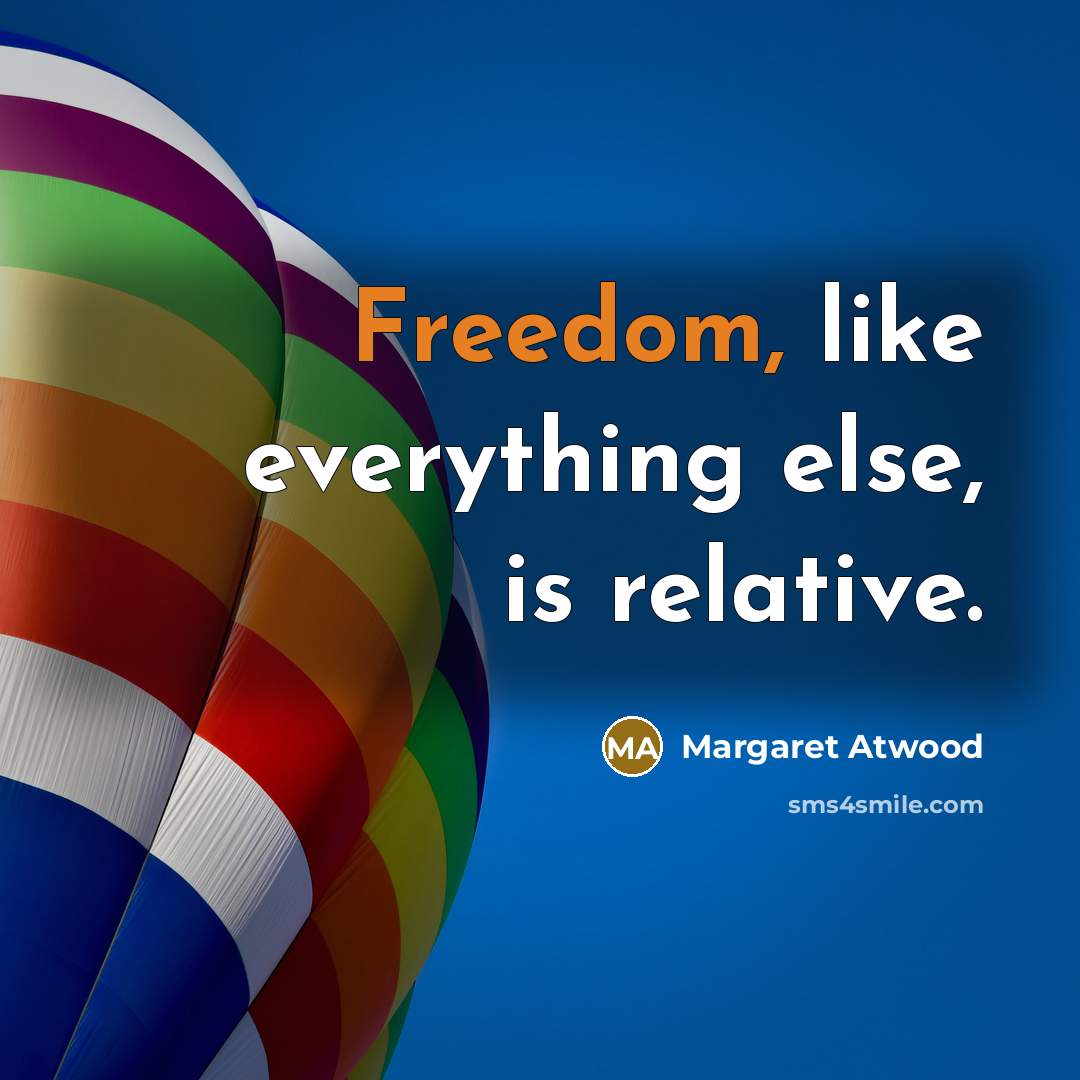 “Freedom, like everything else, is relative.” quote by Margaret Atwood