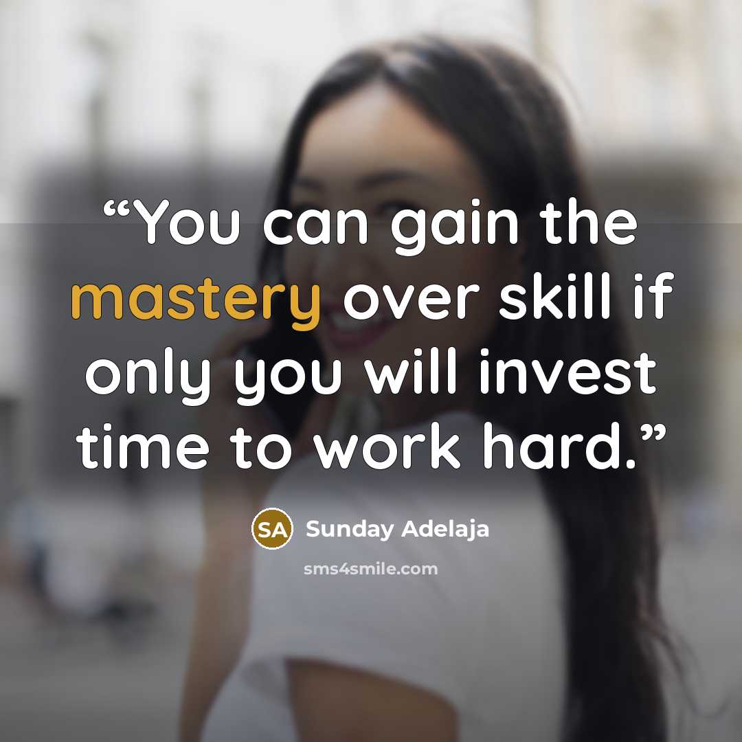 “You can gain the mastery over skill if only you will invest time to work hard.” quote by Sunday Adelaja