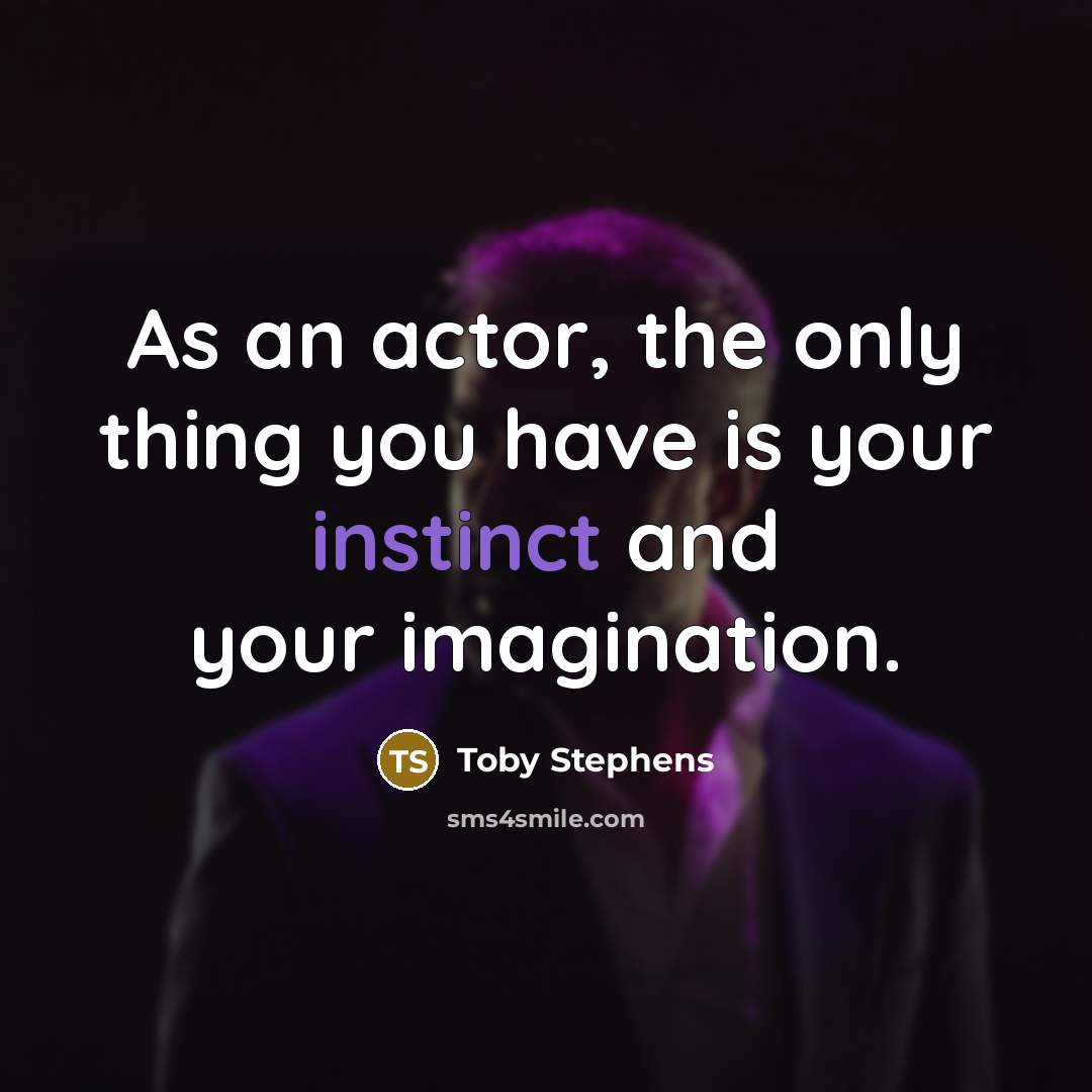 “As an actor, the only thing you have is your instinct and your imagination.” quote by Toby Stephens