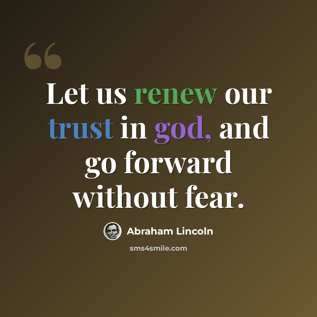 “Let us renew our trust in god, and go forward without fear.” quote by Abraham Lincoln