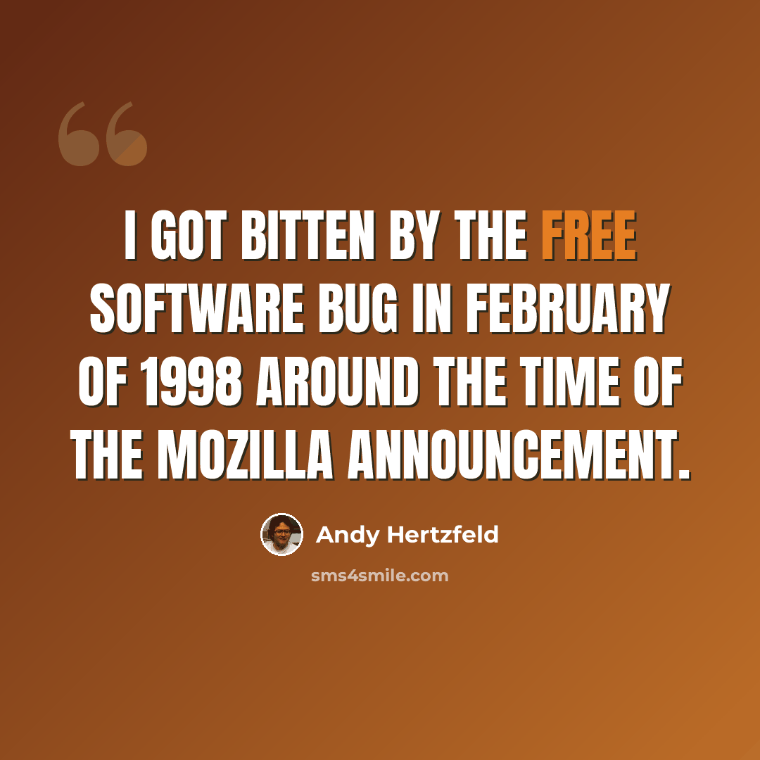 “I got bitten by the free software bug in February of 1998 around the time of the Mozilla announcement.” quote by Andy Hertzfeld