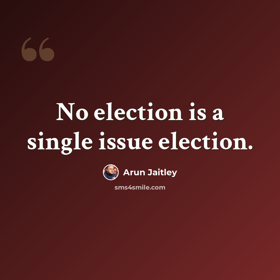 “No election is a single issue election.” quote by Arun Jaitley