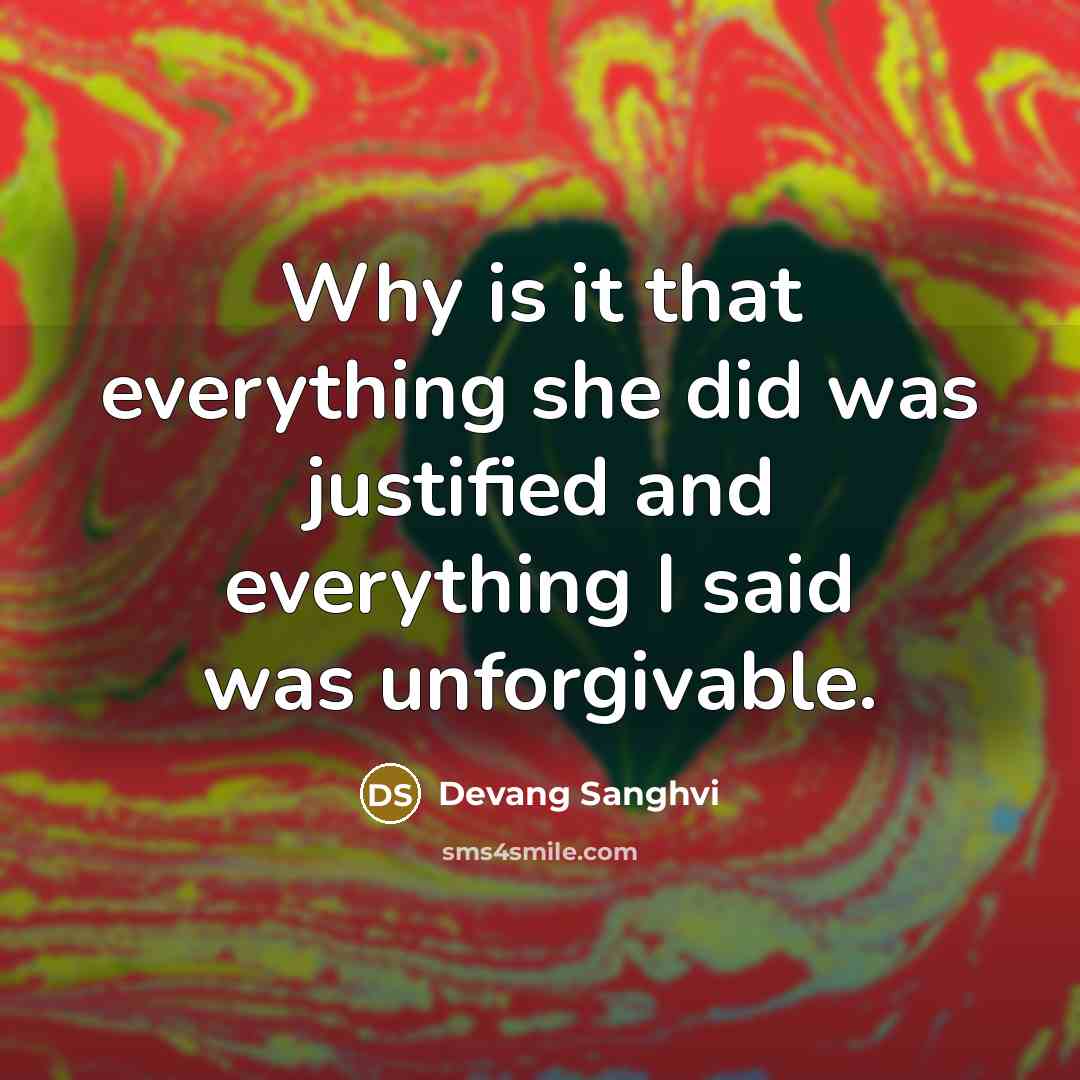 “Why is it that everything she did was justified and everything I said was unforgivable.” quote by Devang Sanghvi