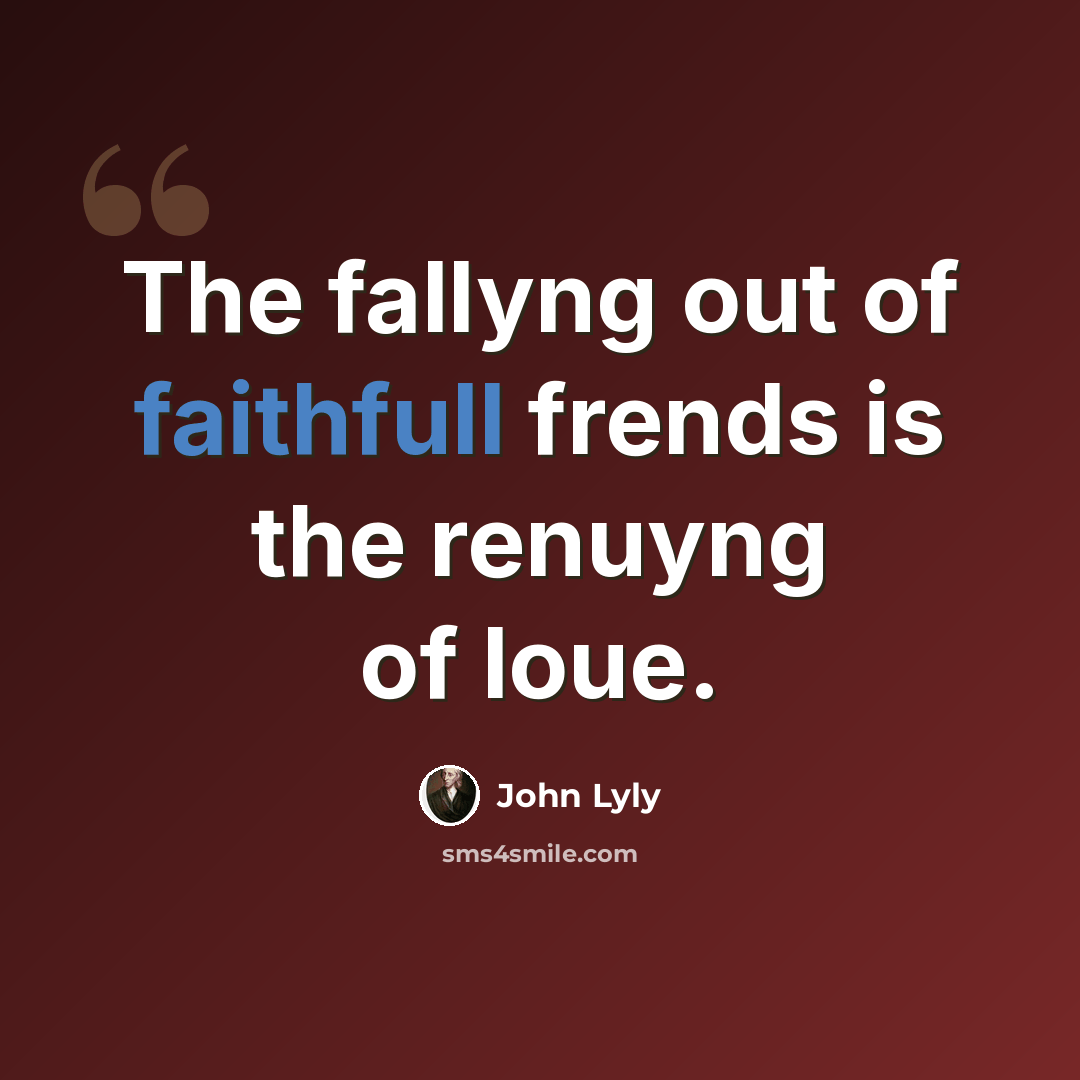 “The fallyng out of faithfull frends is the renuyng of loue.” quote by John Lyly