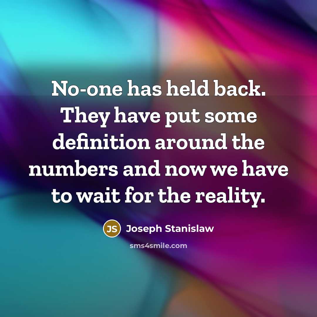 “No-one has held back. They have put some definition around the numbers and now we have to wait for the reality.” quote by Joseph Stanislaw