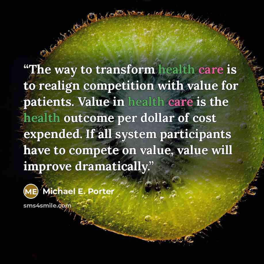 “The way to transform health care is to realign competition with value for patients. Value in health care is the health outcome per dollar of cost expended. If all system participants have to compete on value, value will improve dramatically.” quote by Michael E. Porter