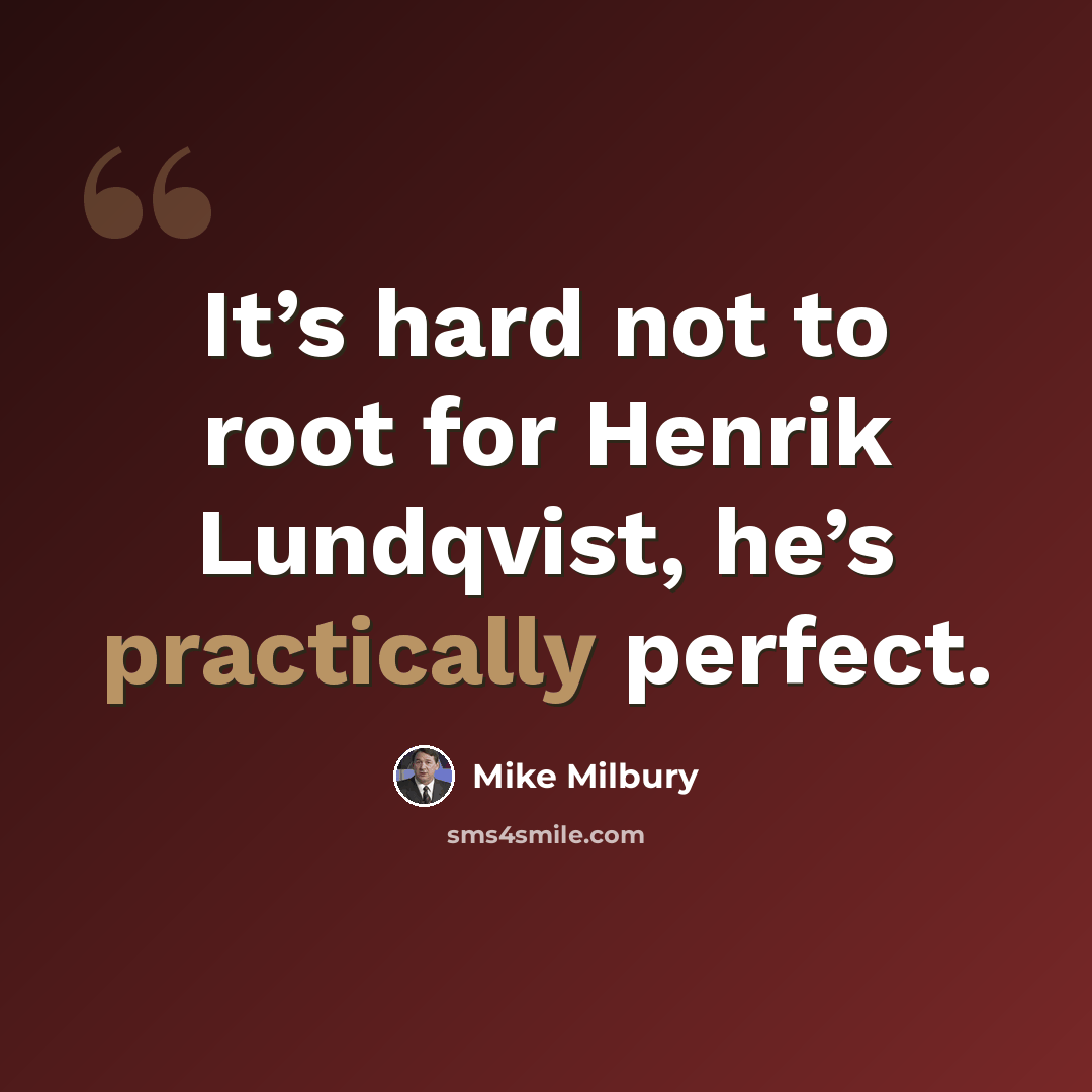 “It’s hard not to root for Henrik Lundqvist, he’s practically perfect.” quote by Mike Milbury