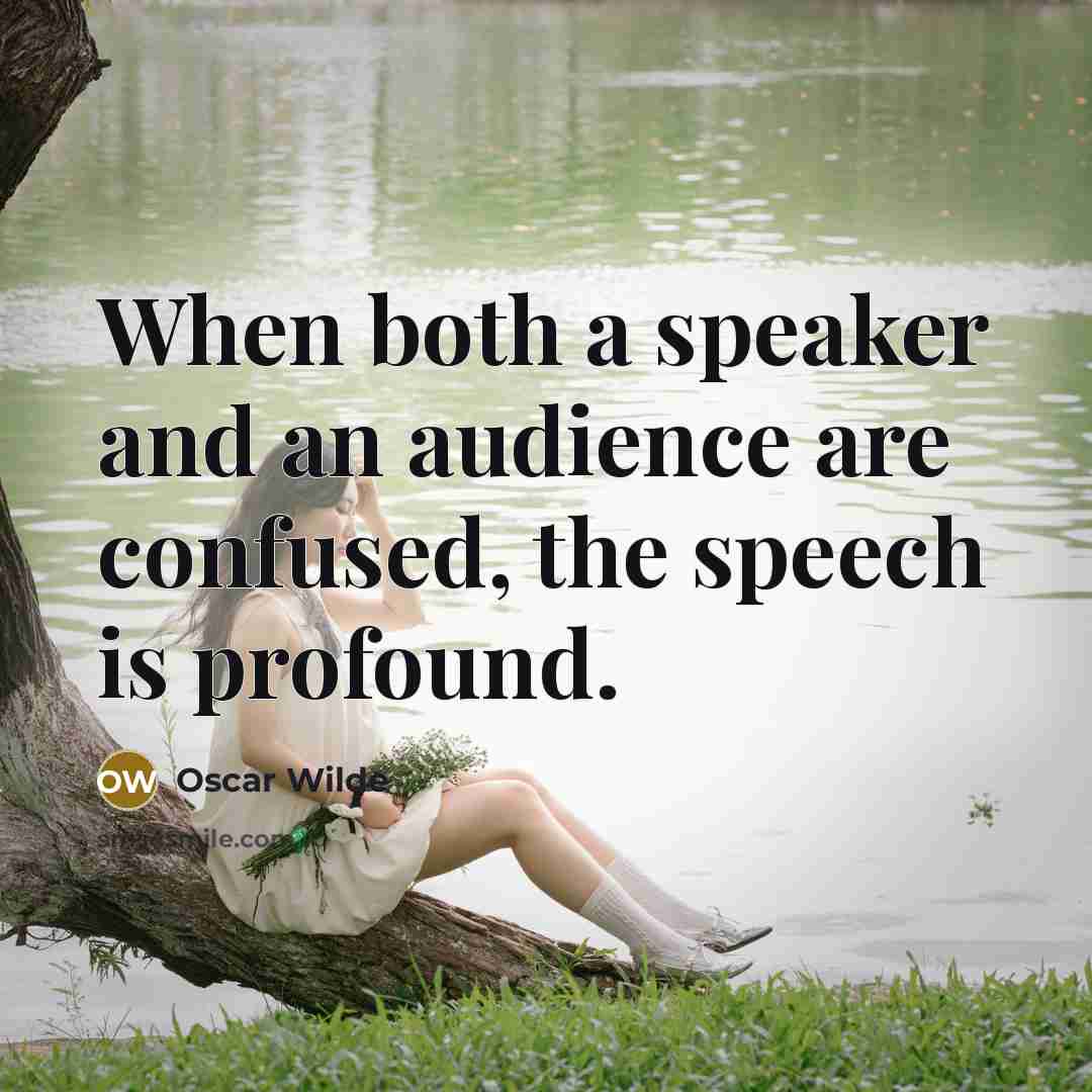 “When both a speaker and an audience are confused, the speech is profound.” quote by Oscar Wilde