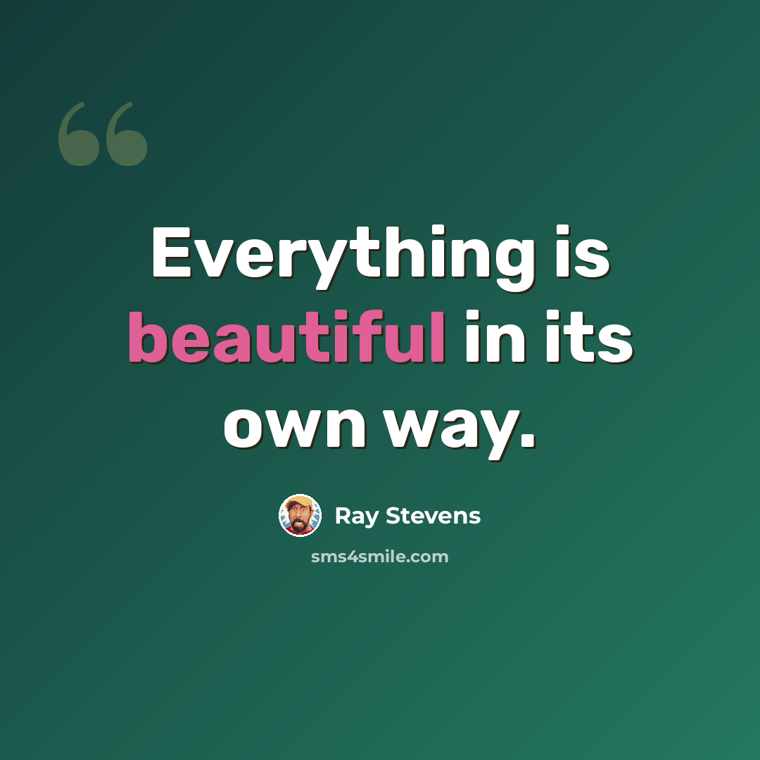 “Everything is beautiful in its own way.” quote by Ray Stevens