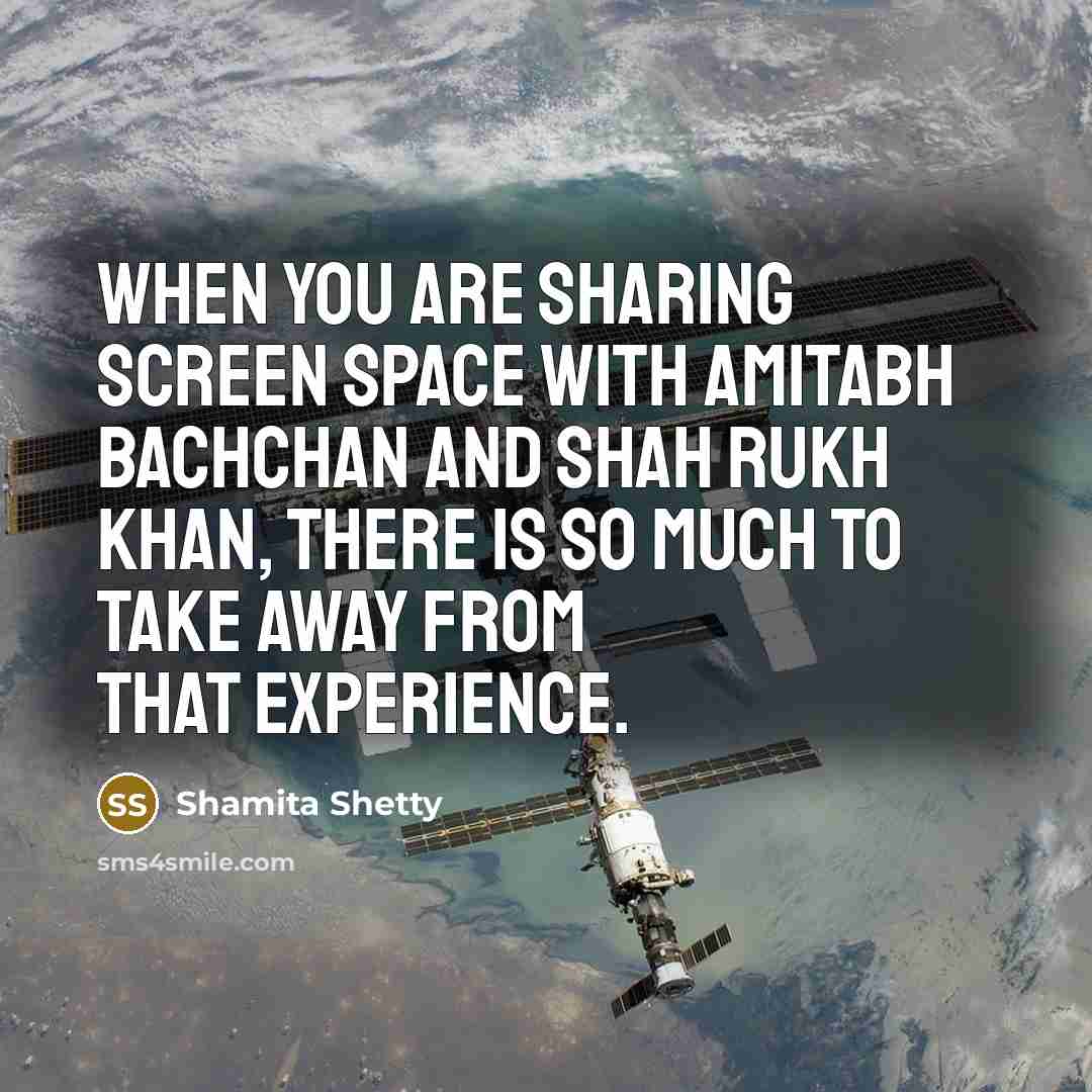 “When you are sharing screen space with Amitabh Bachchan and Shah Rukh Khan, there is so much to take away from that experience.” quote by Shamita Shetty