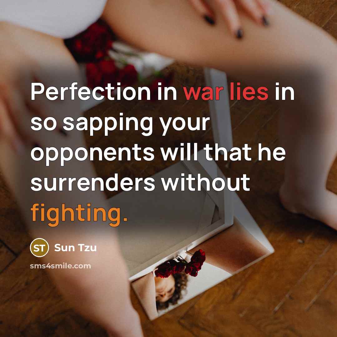 “Perfection in war lies in so sapping your opponents will that he surrenders without fighting.” quote by Sun Tzu
