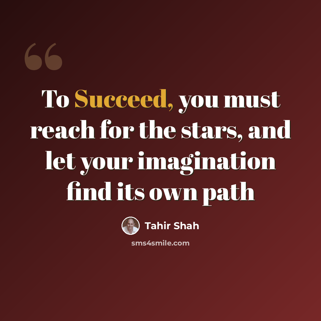 “To Succeed, you must reach for the stars, and let your imagination find its own path” quote by Tahir Shah