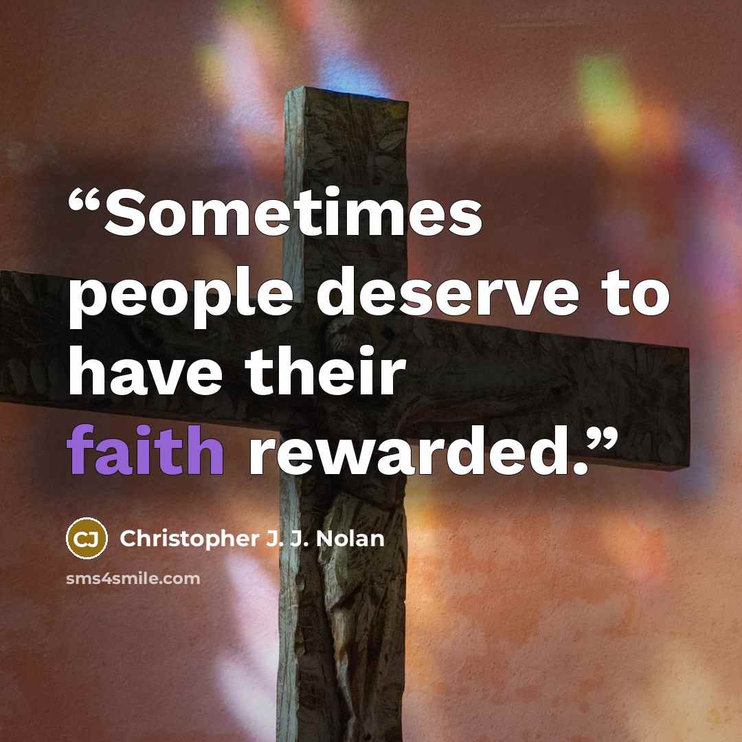 “Sometimes people deserve to have their faith rewarded.” quote by Christopher J. J. Nolan