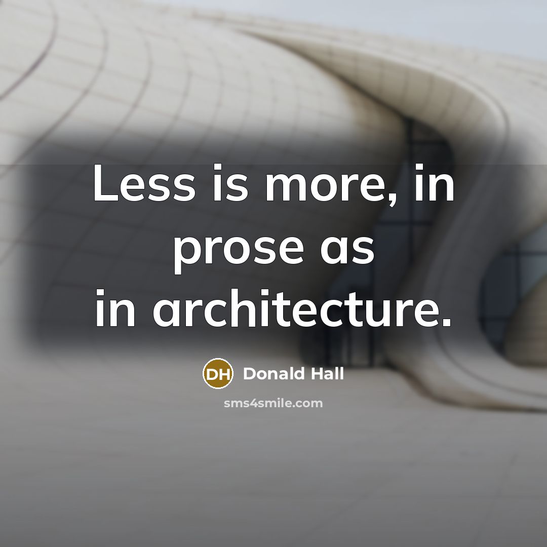 “Less is more, in prose as in architecture.” quote by Donald Hall