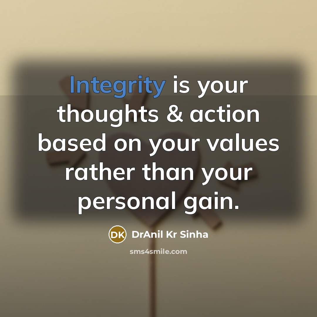 “Integrity is your thoughts & action based on your values rather than your personal gain.” quote by DrAnil Kr Sinha
