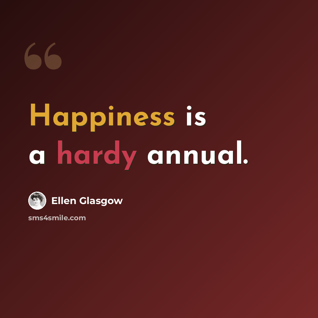 “Happiness is a hardy annual.” quote by Ellen Glasgow