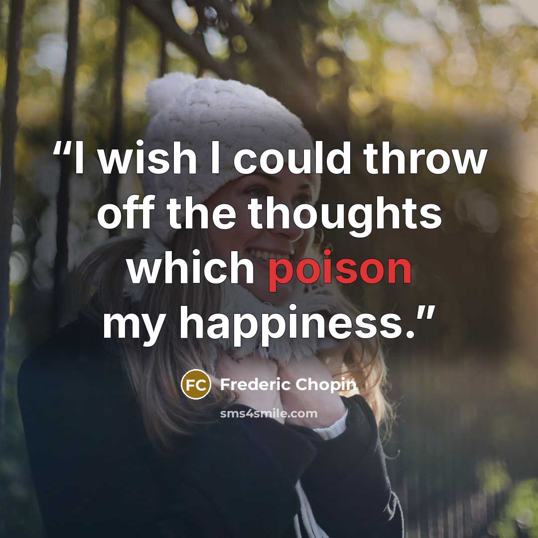 “I wish I could throw off the thoughts which poison my happiness.” quote by Frédéric Chopin