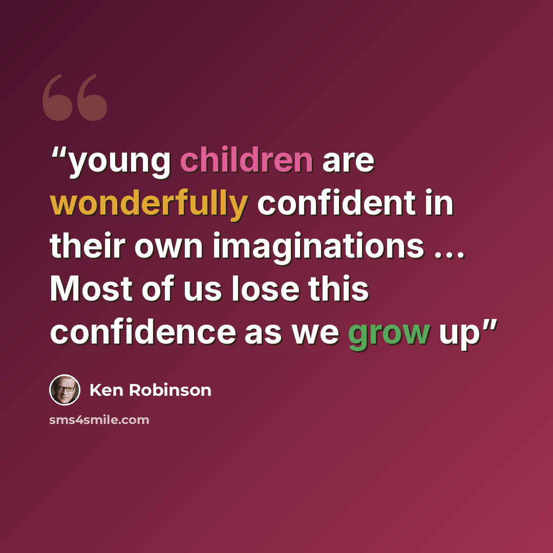 “young children are wonderfully confident in their own imaginations ... Most of us lose this confidence as we grow up” quote by Ken Robinson