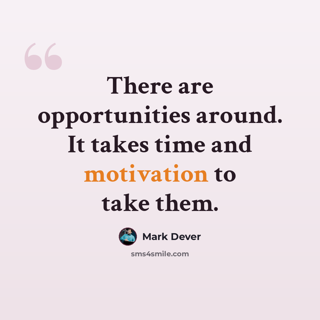 “There are opportunities around. It takes time and motivation to take them.” quote by Mark Dever