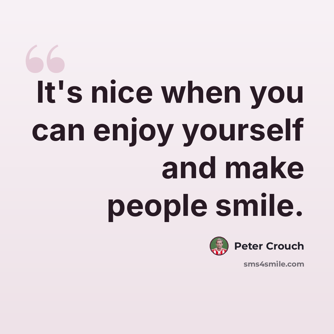 “It's nice when you can enjoy yourself and make people smile.” quote by Peter Crouch