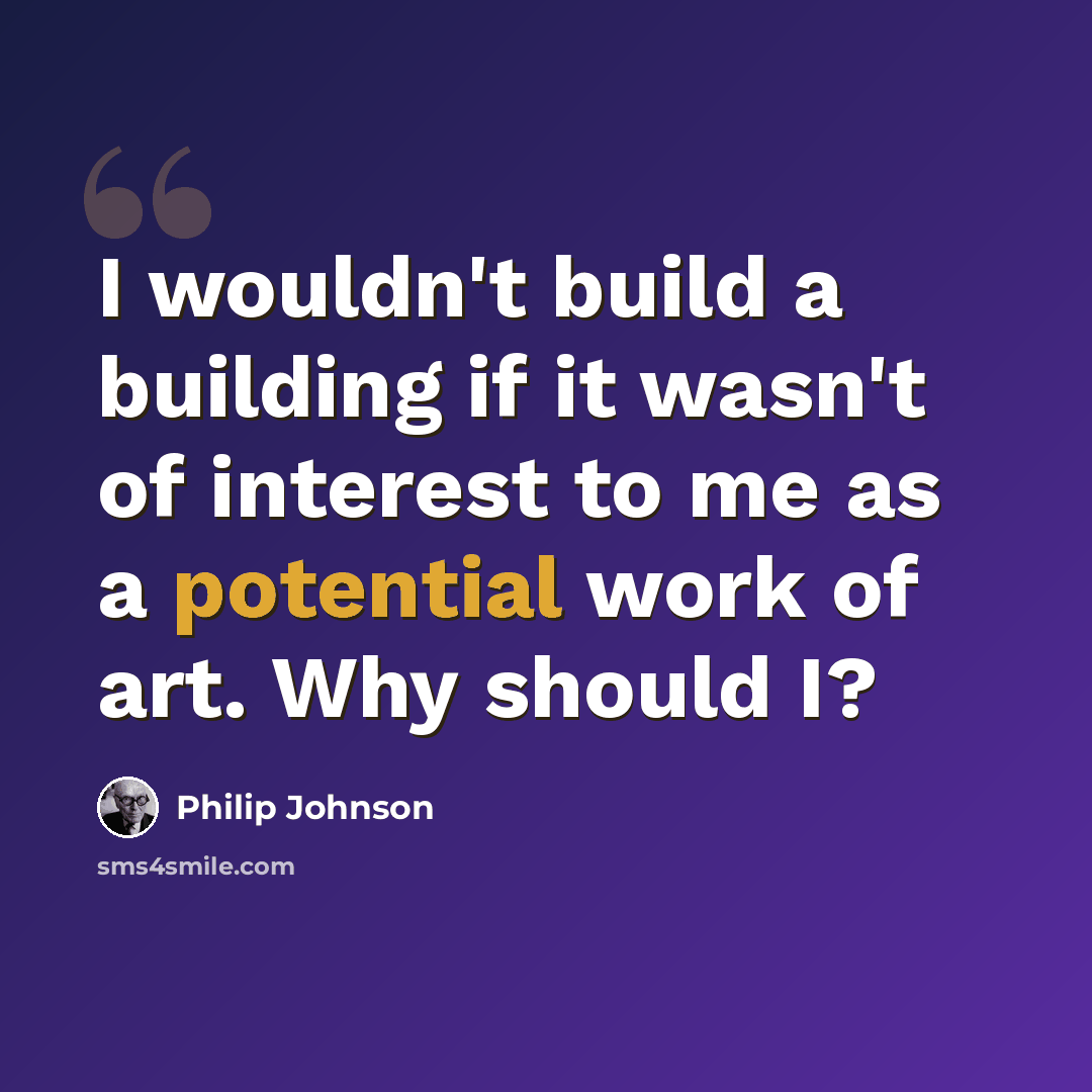 “I wouldn't build a building if it wasn't of interest to me as a potential work of art. Why should I?” quote by Philip Johnson