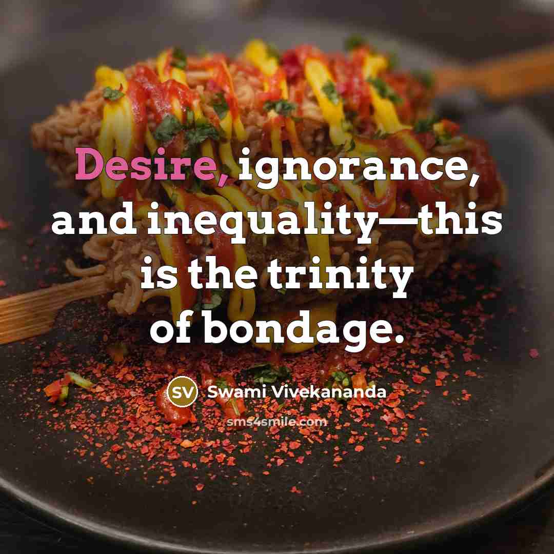 “Desire, ignorance, and inequality—this is the trinity of bondage.” quote by Swami Vivekananda