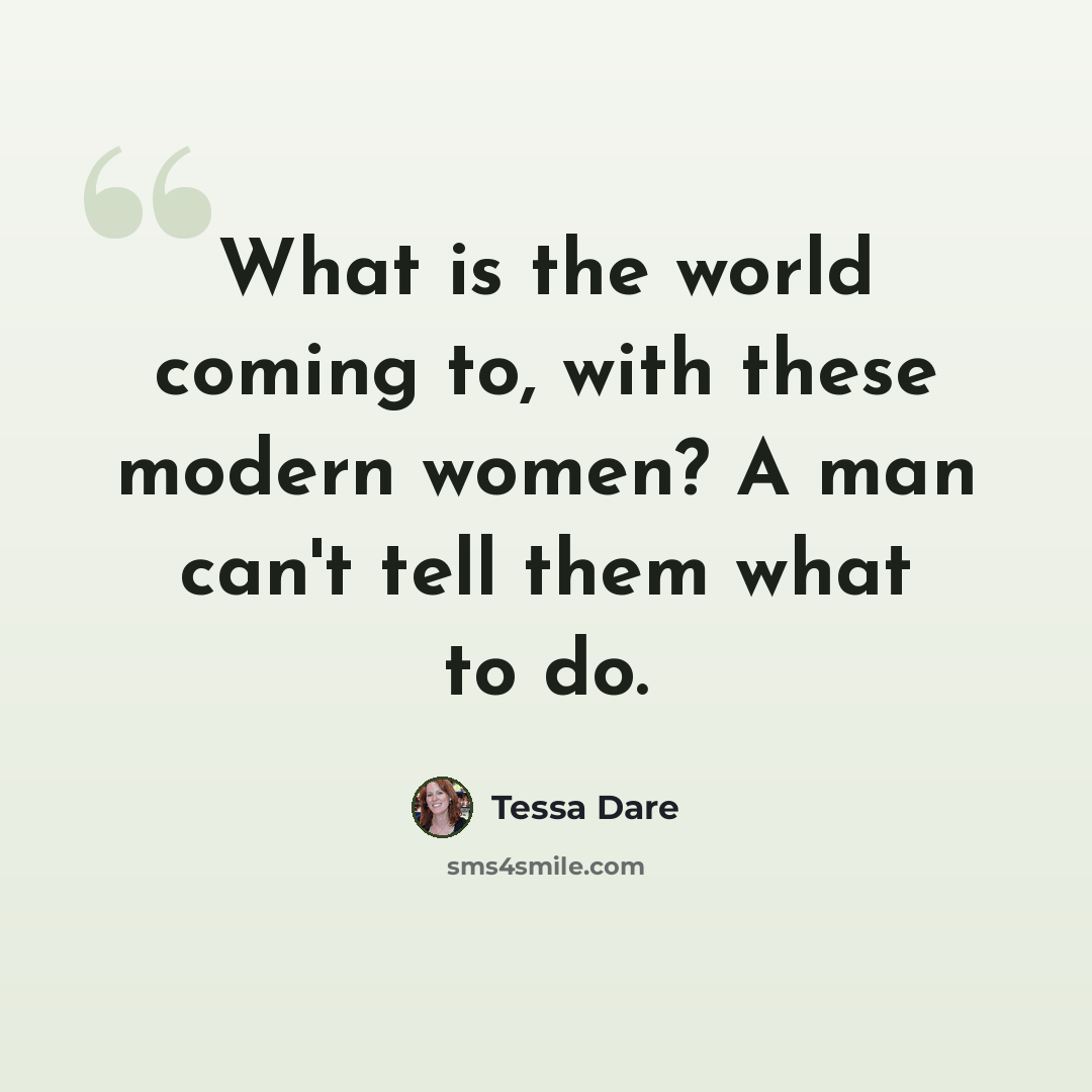 “What is the world coming to, with these modern women? A man can't tell them what to do.” quote by Tessa Dare
