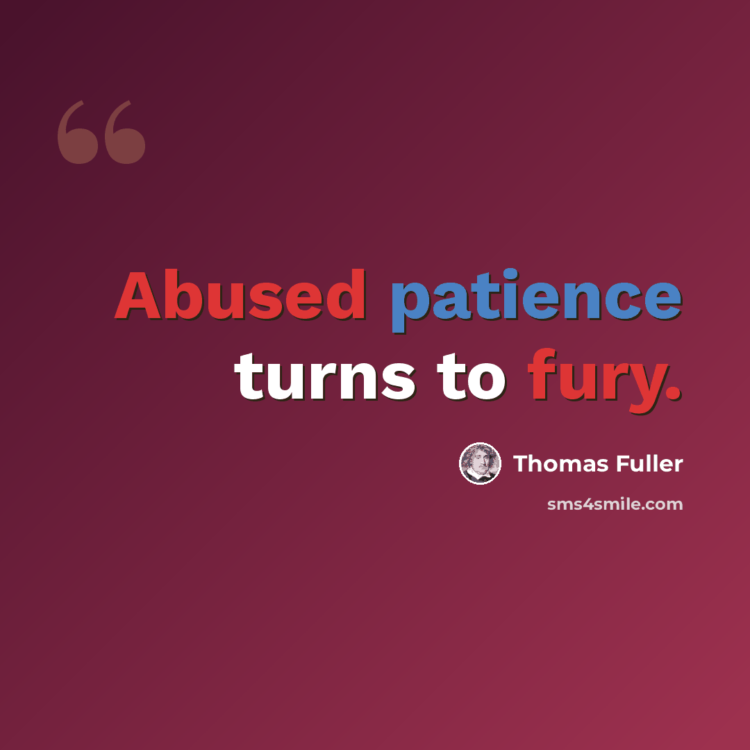 “Abused patience turns to fury.” quote by Thomas Fuller