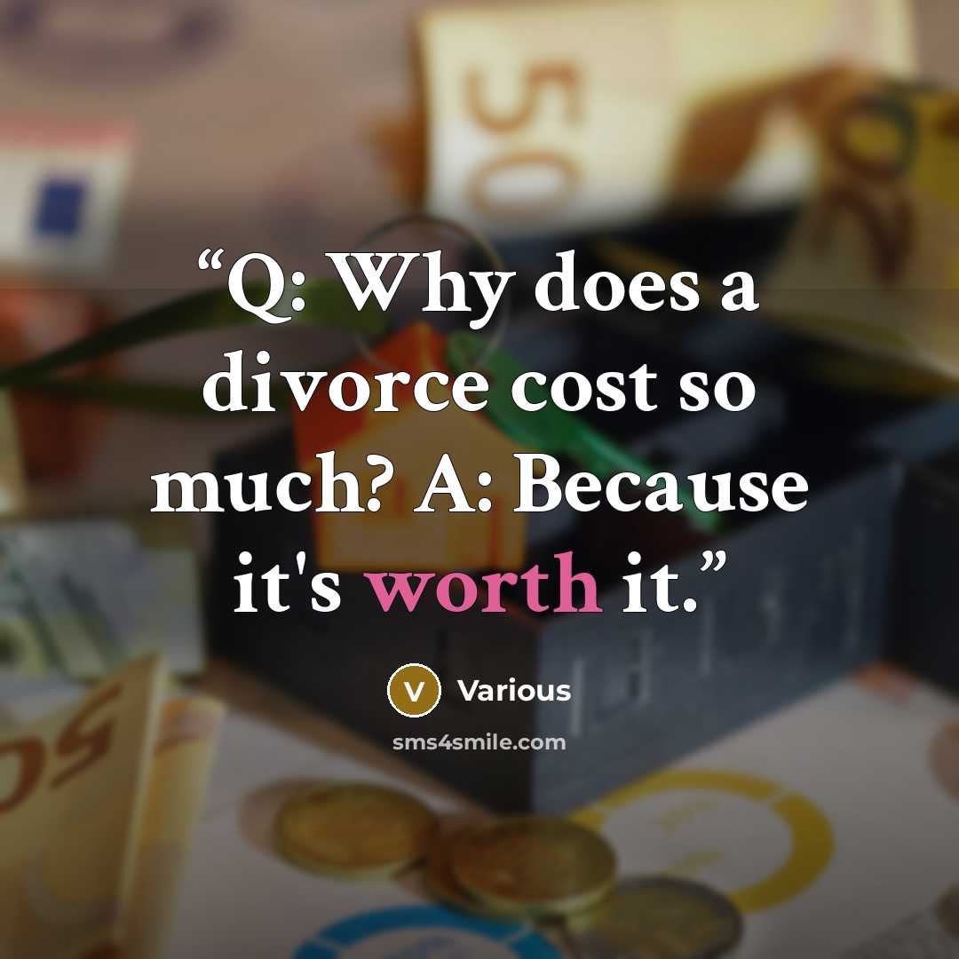“Q: Why does a divorce cost so much? A: Because it's worth it.” quote by Various