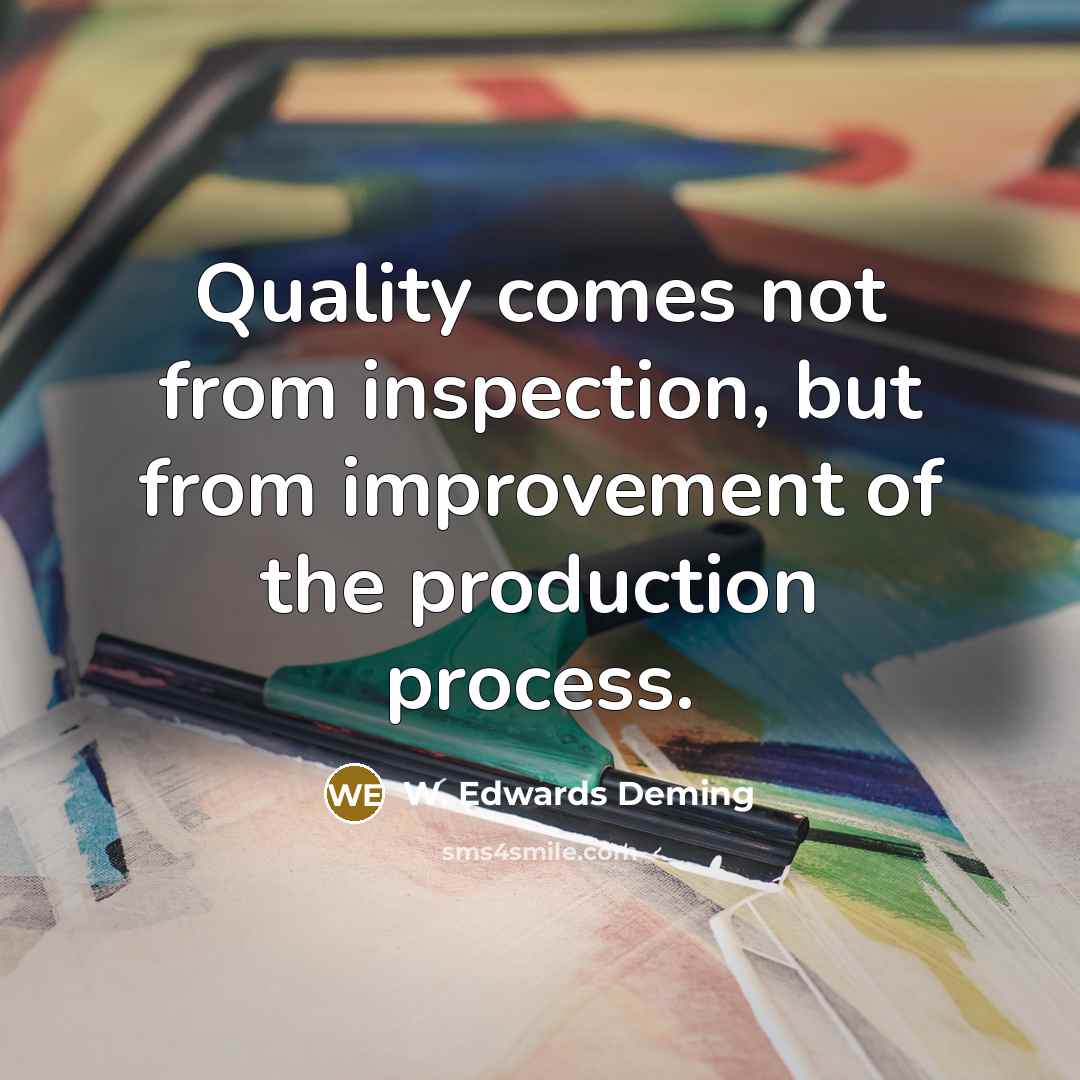 “Quality comes not from inspection, but from improvement of the production process.” quote by W. Edwards Deming