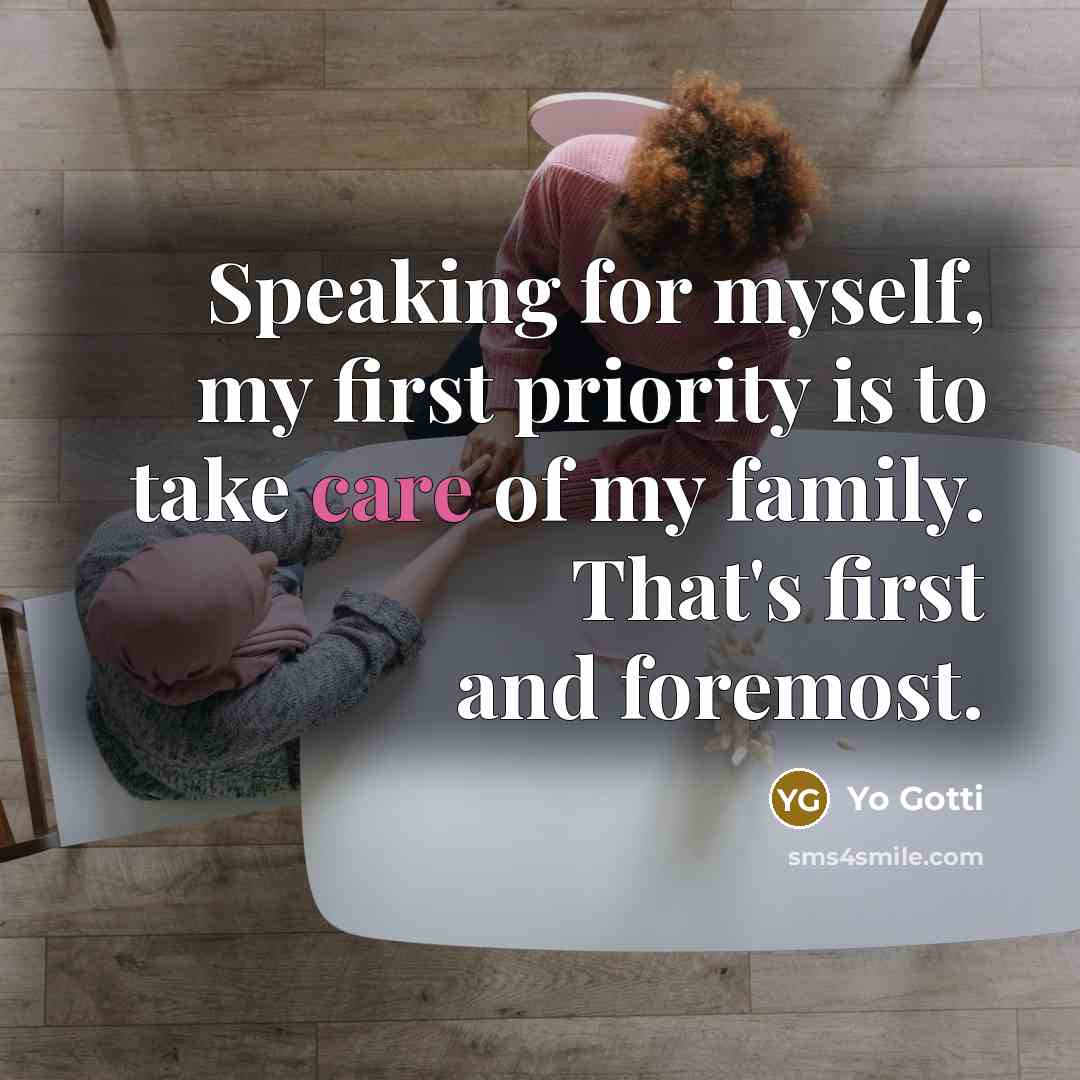 “Speaking for myself, my first priority is to take care of my family. That's first and foremost.” quote by Yo Gotti
