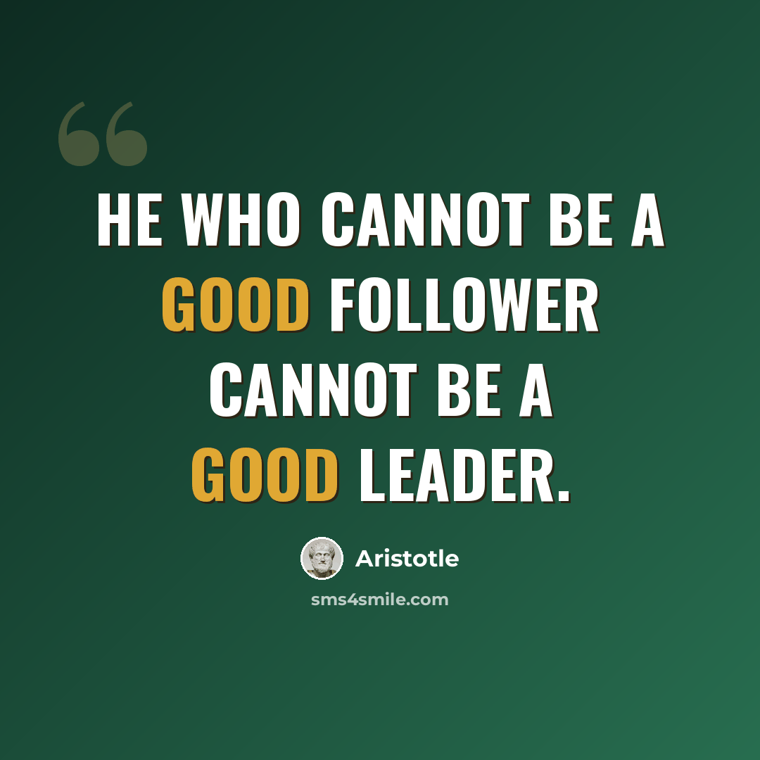 “He who cannot be a good follower cannot be a good leader.” quote by Aristotle