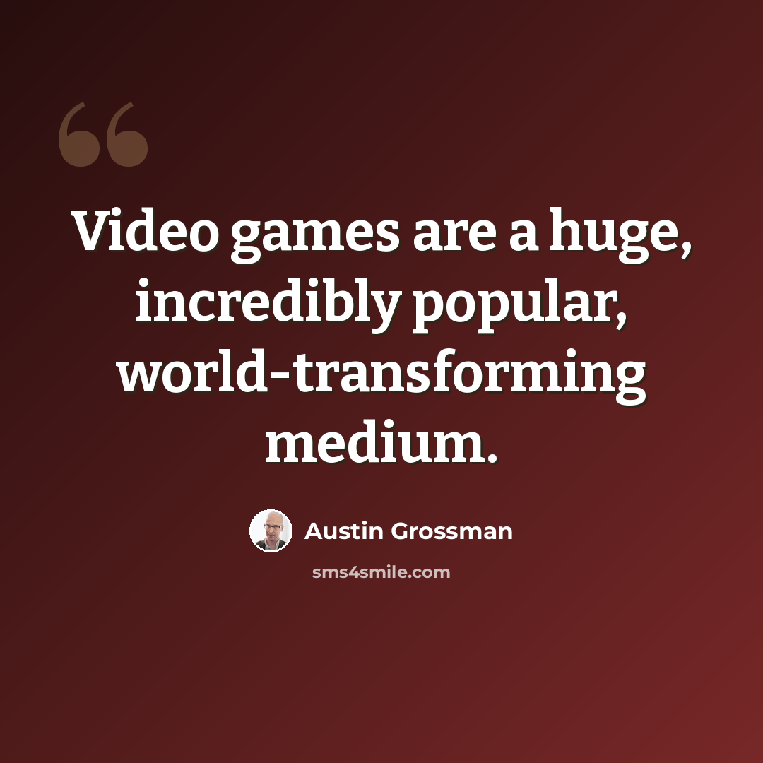 “Video games are a huge, incredibly popular, world-transforming medium.” quote by Austin Grossman