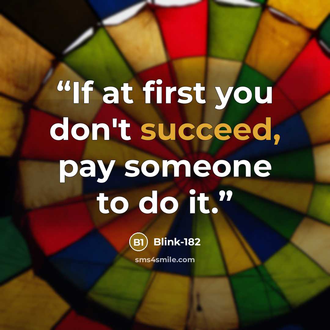 “If at first you don't succeed, pay someone to do it.” quote by Blink-182