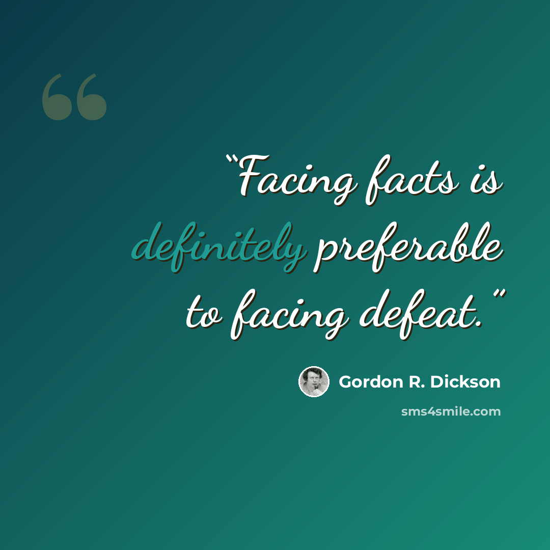 “Facing facts is definitely preferable to facing defeat.” quote by Gordon R. Dickson