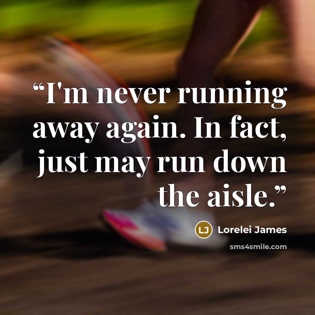 “I'm never running away again. In fact, just may run down the aisle.” quote by Lorelei James