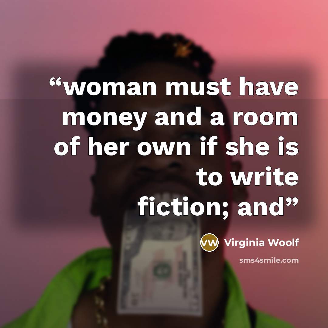 “woman must have money and a room of her own if she is to write fiction; and” quote by Virginia Woolf