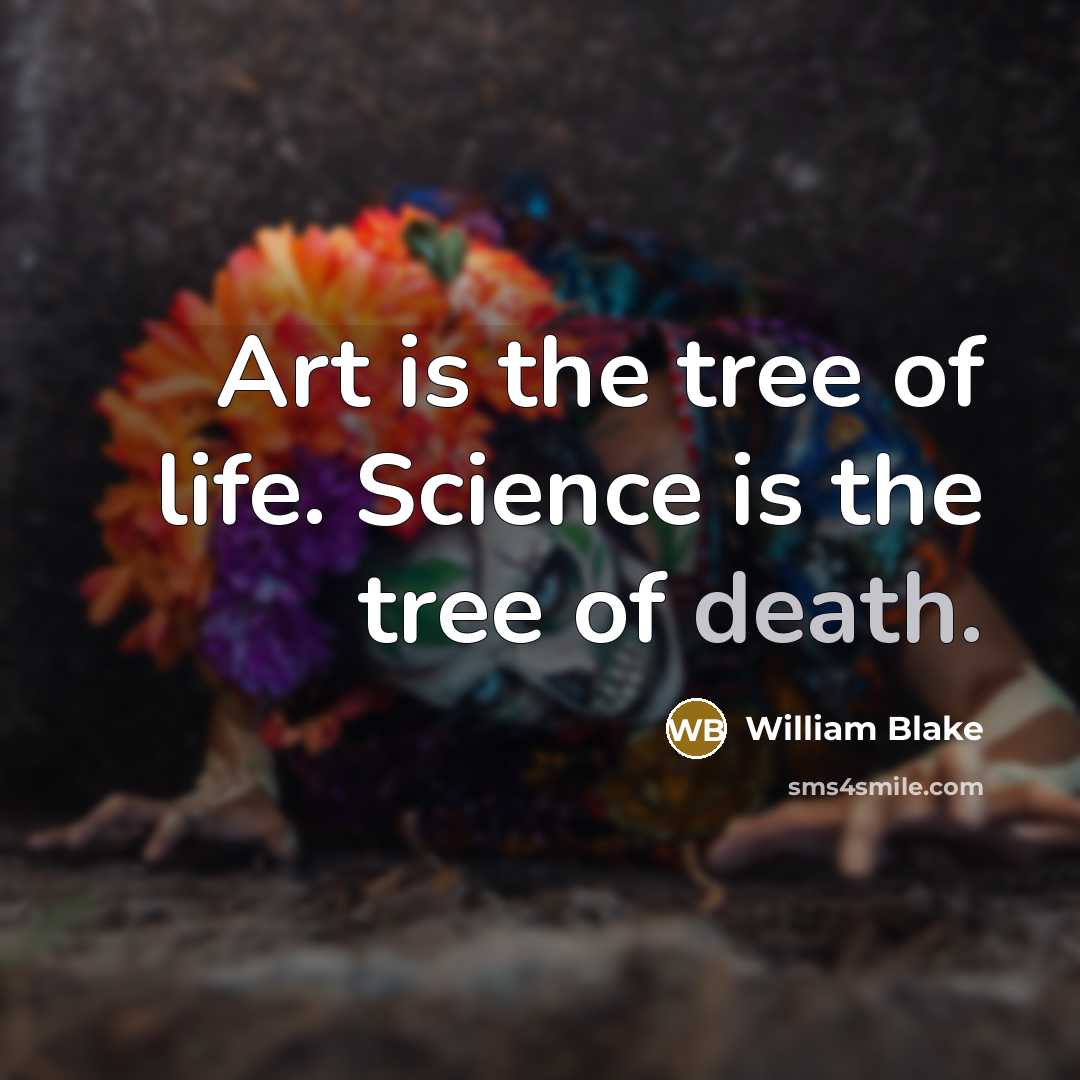 “Art is the tree of life. Science is the tree of death.” quote by William Blake