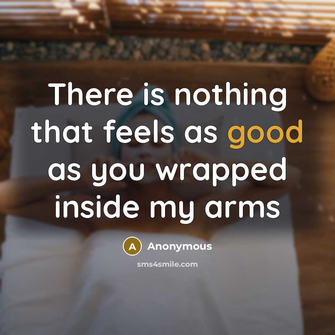 “There is nothing that feels as good as you wrapped inside my arms” quote by Anonymous