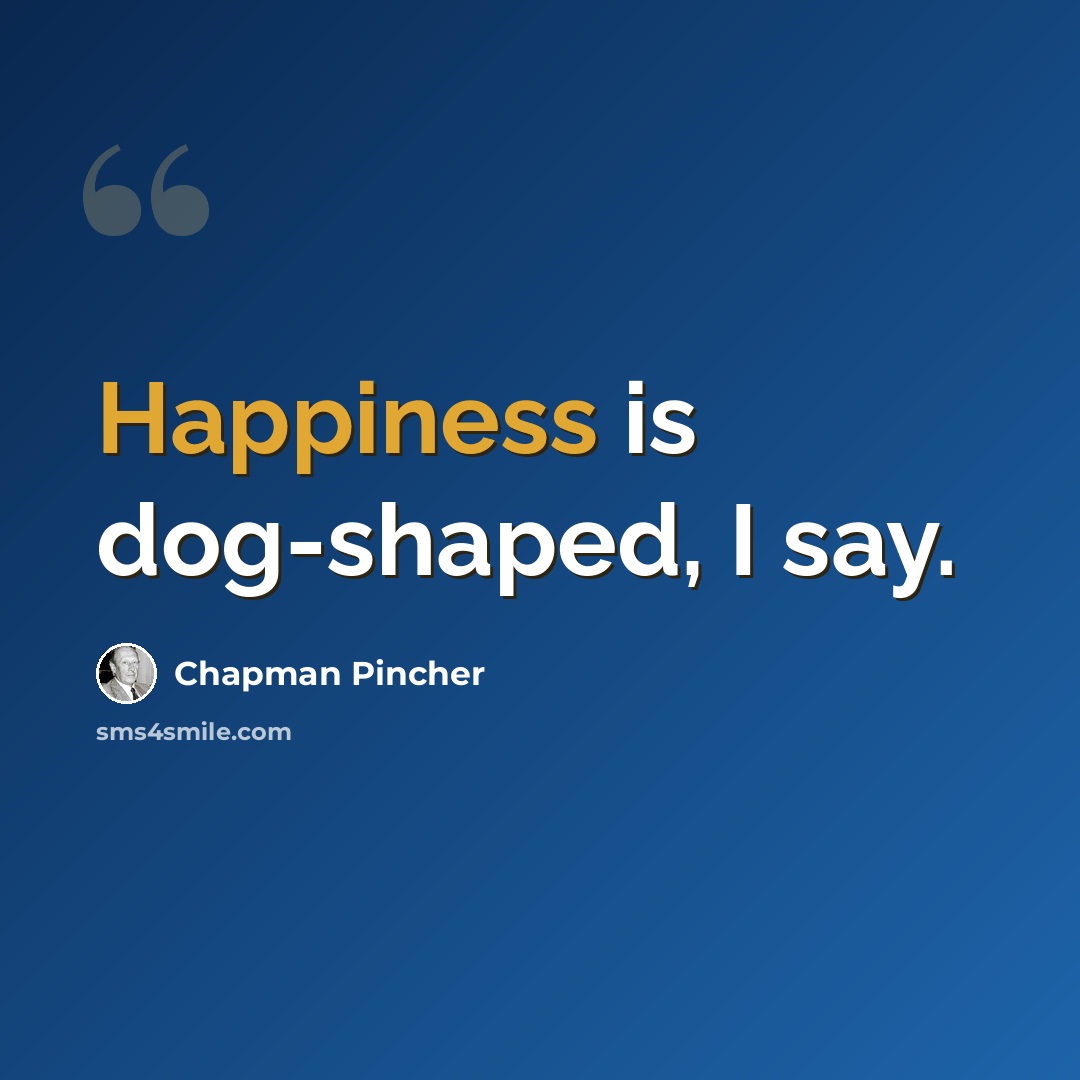 “Happiness is dog-shaped, I say.” quote by Chapman Pincher