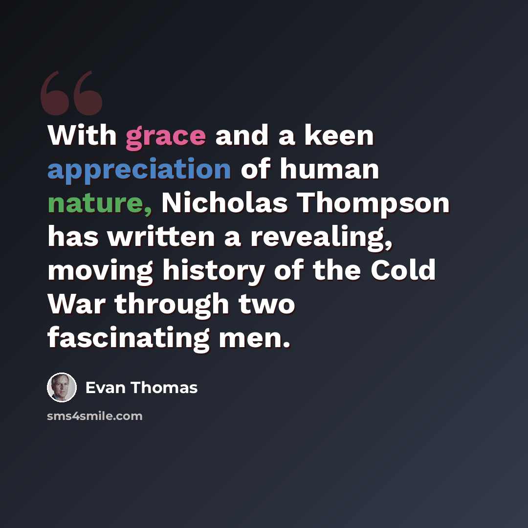 “With grace and a keen appreciation of human nature, Nicholas Thompson has written a revealing, moving history of the Cold War through two fascinating men.” quote by Evan Thomas