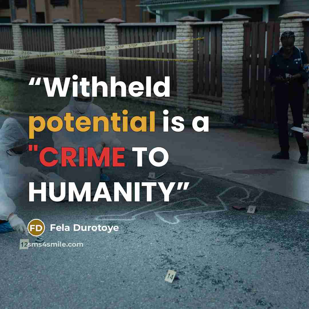 “Withheld potential is a "CRIME TO HUMANITY” quote by Fela Durotoye