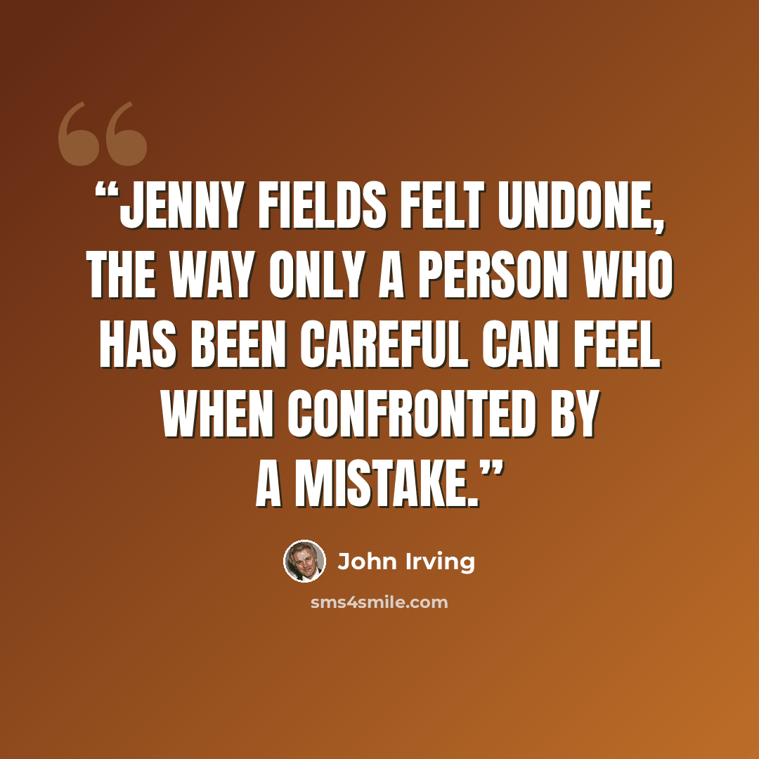“Jenny Fields felt undone, the way only a person who has been careful can feel when confronted by a mistake.” quote by John Irving