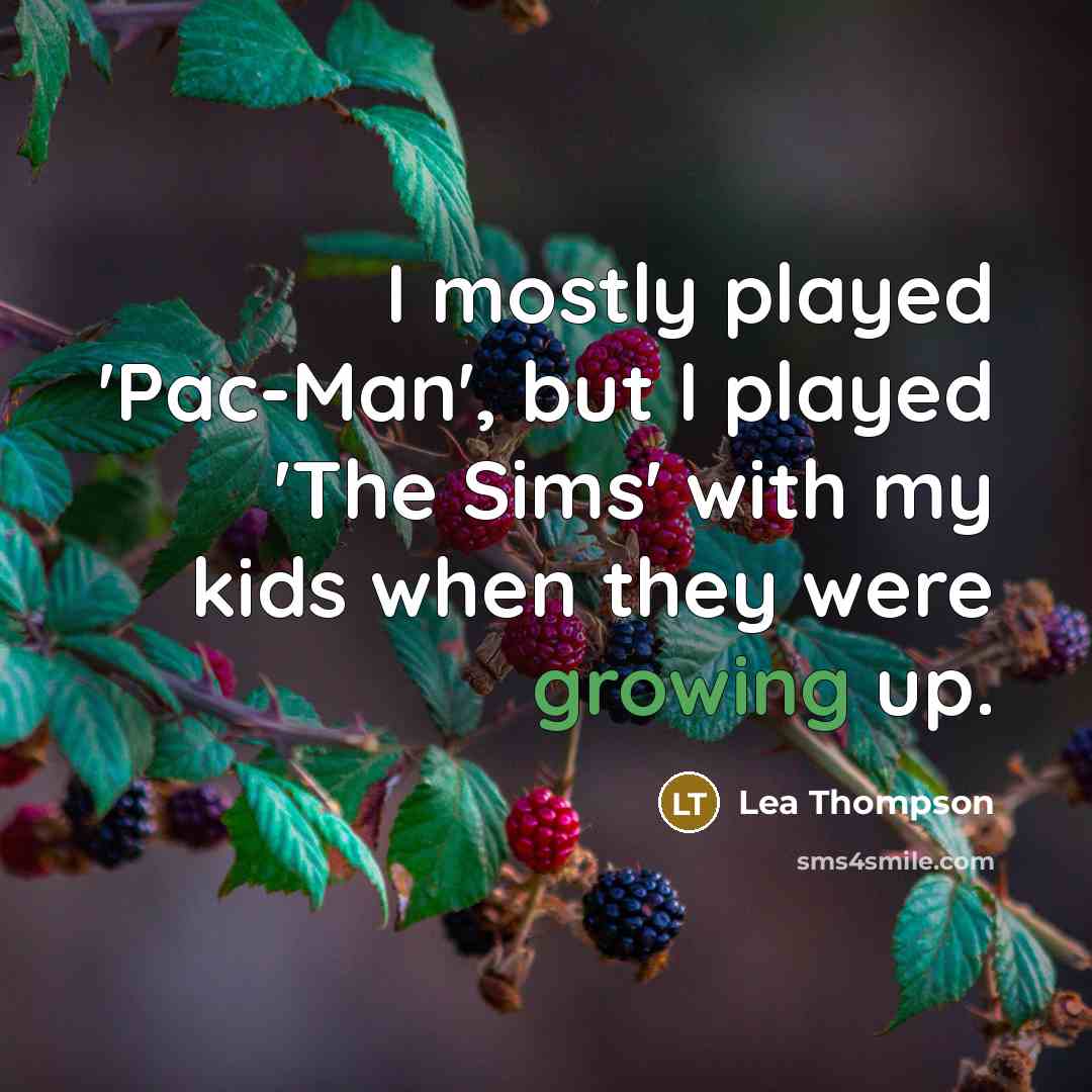 “I mostly played 'Pac-Man', but I played 'The Sims' with my kids when they were growing up.” quote by Lea Thompson